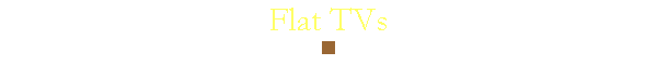 Flat TVs
