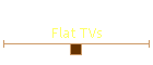 Flat TVs